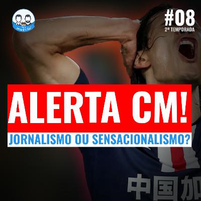 Episódio 08 S02 - Alerta CM! Jornalismo ou Sensacionalismo?