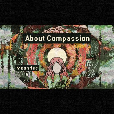 Moonrise - 6 - About Compassion