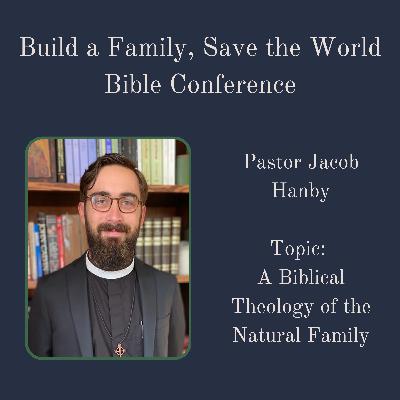 Bible Conference 2023 (11/11) - Pastor Jacob Hanby: A Biblical Theology of the Natural Family