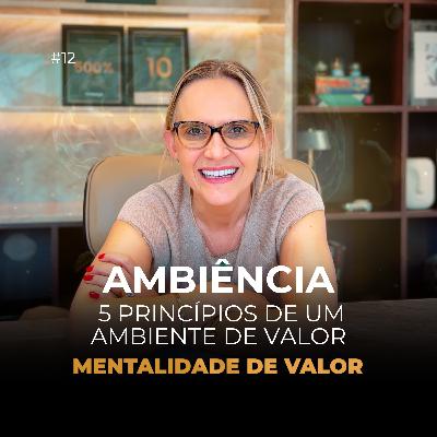 Ambiência e Networking: o ambiente que você escolhe molda o que você se torna | Mentalidade de Valor Ep. 12