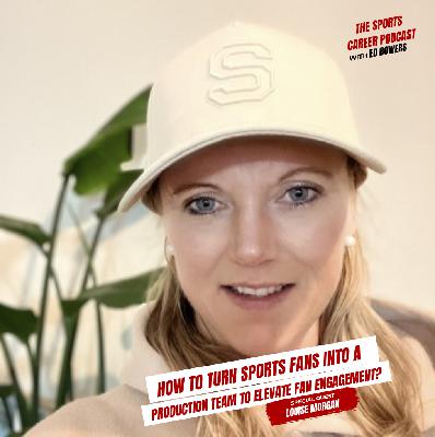 435: Louise Morgan-How to turn Sports Fans into a Production Team to elevate Fan Engagement?