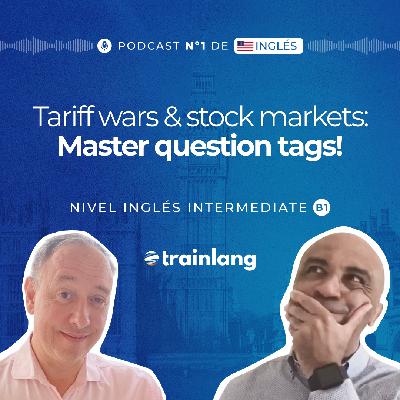 #38 Question Tags in Real English: Stock Markets and Tariff Wars | Podcast para aprender inglés | B1