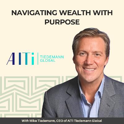 30: Navigating Wealth with Purpose - With Mike Tiedemann, CEO of AlTi Tiedemann Global 30: Navigating Wealth with Purpose - With Mike Tiedemann, CEO of AlTi Tiedemann Global