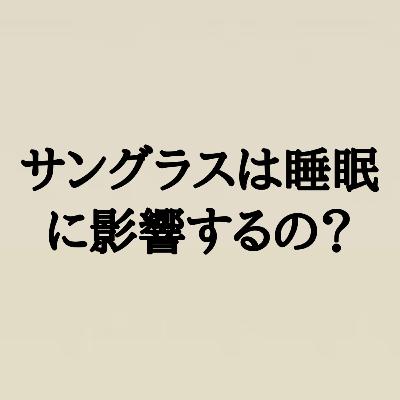 サングラスは睡眠リズムに影響するの？