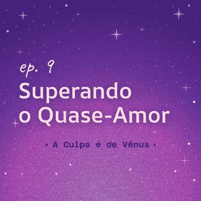 #9 Superando o Quase-Amor