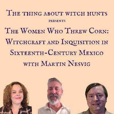 The Women Who Threw Corn: Witchcraft and Inquisition in Sixteenth-Century Mexico with Martin Nesvig