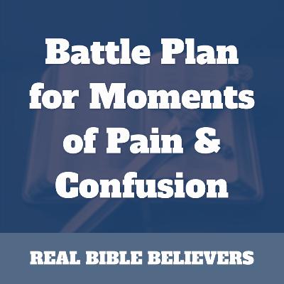 Battle Plan for Moments of Pain & Confusion