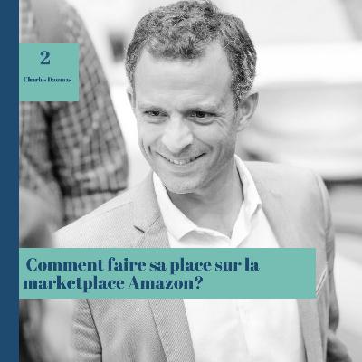 #2 Comment faire sa place sur la marketplace Amazon ? Charles Daumas