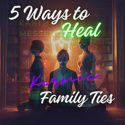 5 Ways to Heal Karmic Family Ties