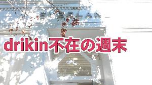 drikin不在の週末
