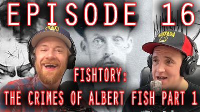 Ep. 16 - Fishtory: The Crimes Of Albert Fish Part 1