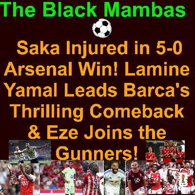 ⚽️ The Black Mambas of Football and Soccer Aug 17-24 2025: Saka Injured in 5-0 Arsenal Win! Lamine Yamal Leads Barca's Thrilling Comeback! Mbappe Leads Real Madrid! Man Utd unispired draw at Fulham & Eze Joins the Gunners! ⚽️ The Black Mambas of Football and Soccer Aug 17-24 2025: Saka Injured in 5-0 Arsenal Win! Lamine Yamal Leads Barca's Thrilling Comeback! Mbappe Leads Real Madrid! Man Utd unispired draw at Fulham & Eze Joins the Gunners!