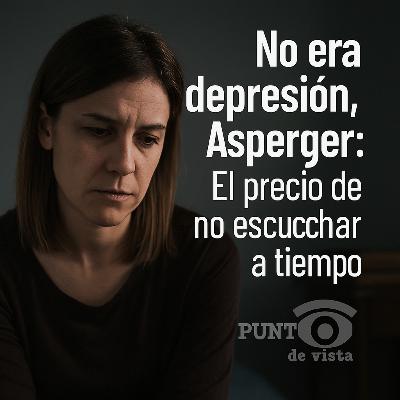 No era depresión, era Asperger: El precio de no escuchar a tiempo