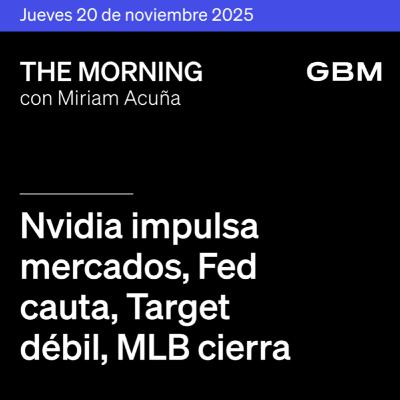 THE MORNING 20-11-25 | Nvidia impulsa mercados; Fed cauta; Target débil; MLB cierra acuerdos. En México: 3B destaca, AXTEL lanza IA, y Atlante vuelve.