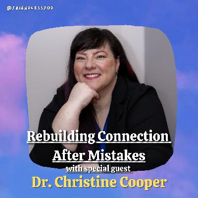 Rebuilding Connection After Mistakes (with special guest Dr. Christine Cooper)