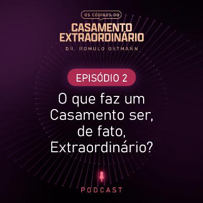 O que faz um Casamento ser, de fato, extraordinário?