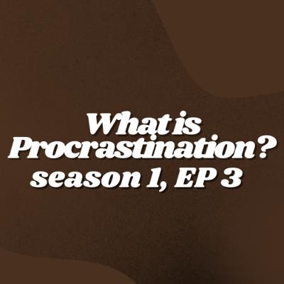 (S1, E3) - What is procrastination?