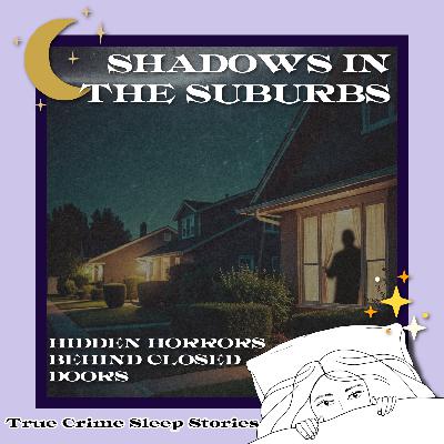 63: Shadows in the Suburbs: Hidden Horrors Behind Closed Doors | True Crime Sleep Stories