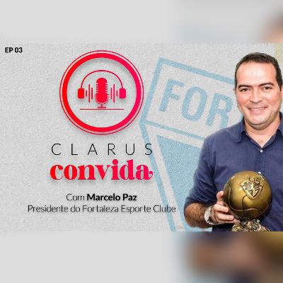 Clarus Convida #3 - Marcelo Paz - Presidente do Fortaleza Esporte Clube.