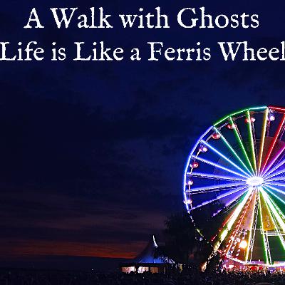 A Walk with Ghosts Ep 31 - Life is Like a Ferris Wheel A Walk with Ghosts Ep 31 - Life is Like a Ferris Wheel