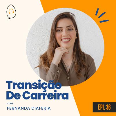 #36 - Transição de Carreira - Fernanda Diaferia