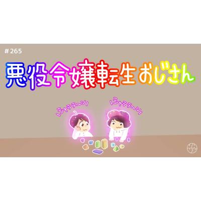 #265『"悪役令嬢転生おじさん" シャララ〜ン』 #265『"悪役令嬢転生おじさん" シャララ〜ン』