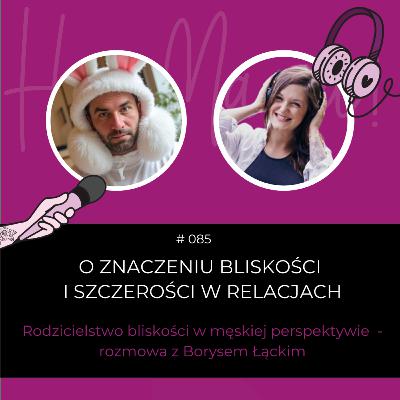 #085 - O bliskości i szczerości męskim okiem z Borysem Łąckim