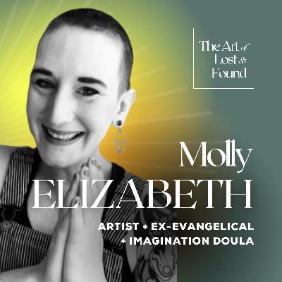 #11 Ex-Evangelical Leader Turned Imagination Doula on Faith, Loss and Creative Healing | Molly Elizabeth