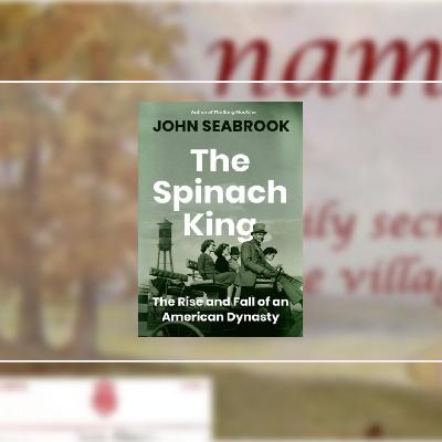 Get Free [PDF] The Spinach King: The Rise and Fall of an American Dynasty by John Seabrook