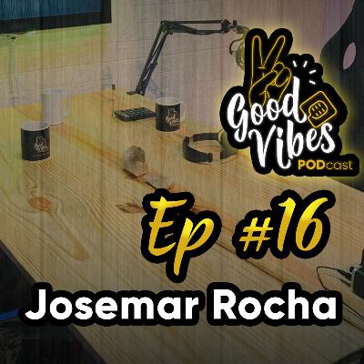 Episódio #16 - Josemar Rocha - GoodVibes PodCast