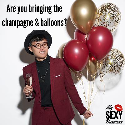 Are you bringing the champagne and balloons?