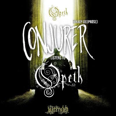 #27 - Brady Deeprose (CONJURER) listens to Opeth's "Watershed" #27 - Brady Deeprose (CONJURER) listens to Opeth's "Watershed"