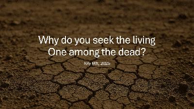 Why do you seek the living One among the dead?