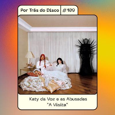 Por Trás do Disco #109 - Katy da Voz e as Abusadas: "A Visita"