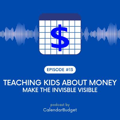 Ep 13: Teaching Kids About Money - Make The Invisible Visible