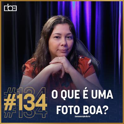 EP#134 O que Torna uma Foto Boa de Verdade? por Ana Campbell | Estúdios Brownie