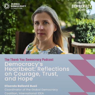 Democracy’s Heartbeat: Reflections on Courage, Trust, and Hope with Elisenda Ballesté Buxó