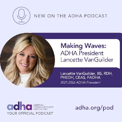 Making Waves: ADHA President Lancette VanGuilder (Ep 163)