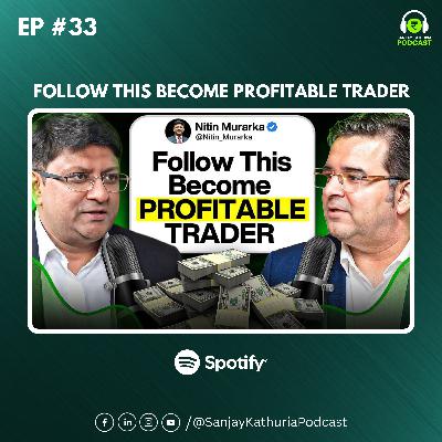 How to Become a Successful Trader in 2026 | Ft. CA Nitin Murarka | Sanjay Kathuria Podcast EP33