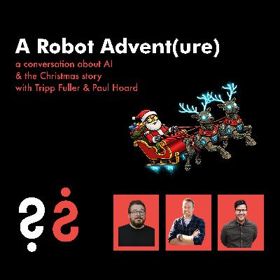A Robot Advent(ure) - A Conversation With Tripp Fuller and Paul Hoard About AI and the Christmas Story