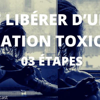 SE LIBÉRER D’UNE RELATION TOXIQUE: 03 ÉTAPES