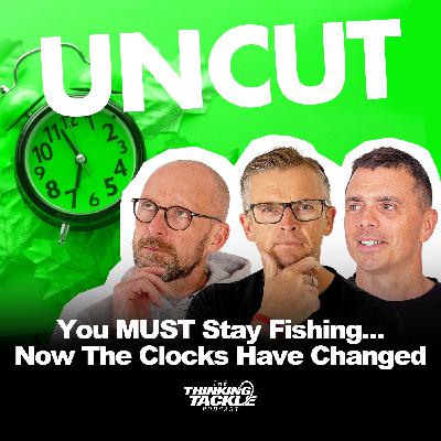 UNCUT Podcast #027: You MUST Stay Fishing Now The Clocks Have Changed