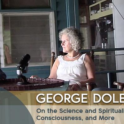 George Dole on the Science and Spirituality Debate, Consciousness, and More