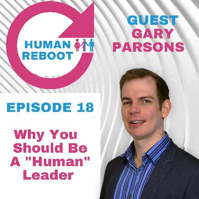 018 - Why you should be a human leader with Gary Parsons