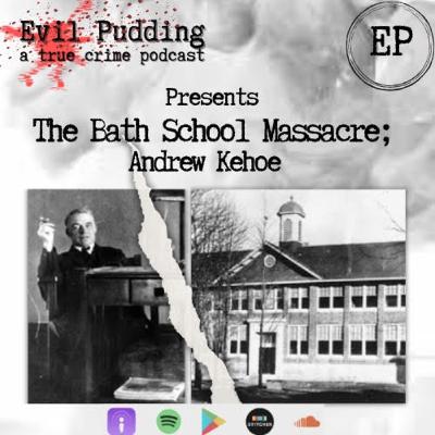 Evil Pudding Episode 55 - The Bath School Massacre; Andrew Kehoe Evil Pudding Episode 55 - The Bath School Massacre; Andrew Kehoe