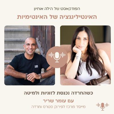 כשהחרדה נכנסת לזוגיות ולמיטה- שיחה עם עומר שריר || פרק 4