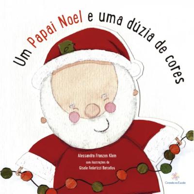 Um papai Noel e uma dúzia de cores - Alessandra Franzen Klein & Gisele Federizzi Barcelos Um papai Noel e uma dúzia de cores - Alessandra Franzen Klein & Gisele Federizzi Barcelos