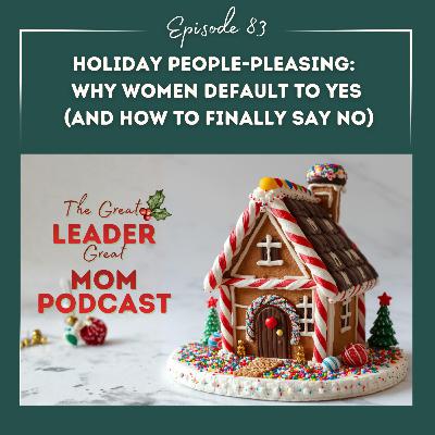 83 Holiday People-Pleasing: Why Women Default to Yes (and How to Finally Say No)