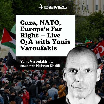 E59: Gaza, NATO, Far Right: Yanis Varoufakis Speaks Out