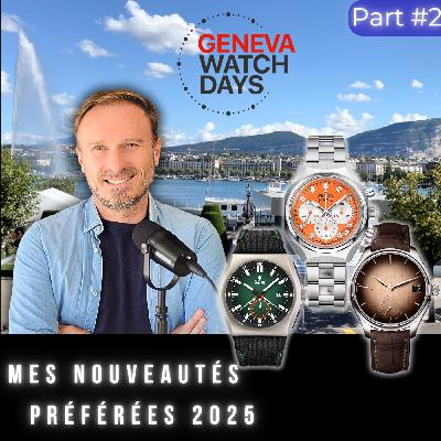 #143 Geneva Watch Days 2025 : Les 30 montres qui m'ont marqué (Episode 2/2)